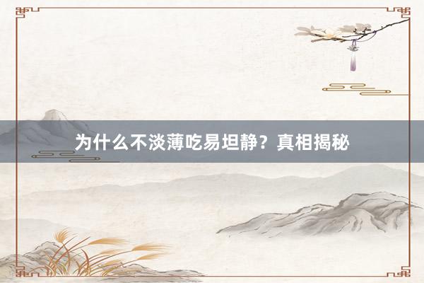 为什么不淡薄吃易坦静?真相揭秘