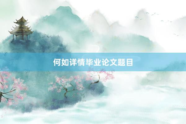 何如详情毕业论文题目